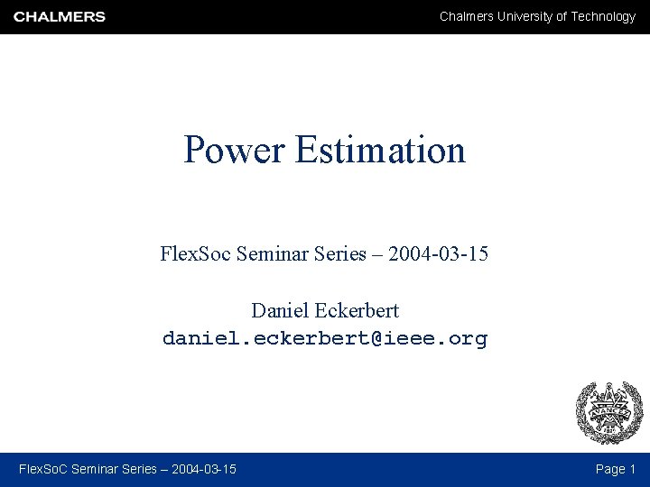 Chalmers University of Technology Power Estimation Flex. Soc Seminar Series – 2004 -03 -15