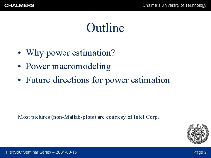 Chalmers University of Technology Outline • Why power estimation? • Power macromodeling • Future