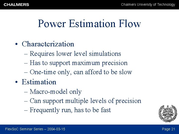 Chalmers University of Technology Power Estimation Flow • Characterization – Requires lower level simulations