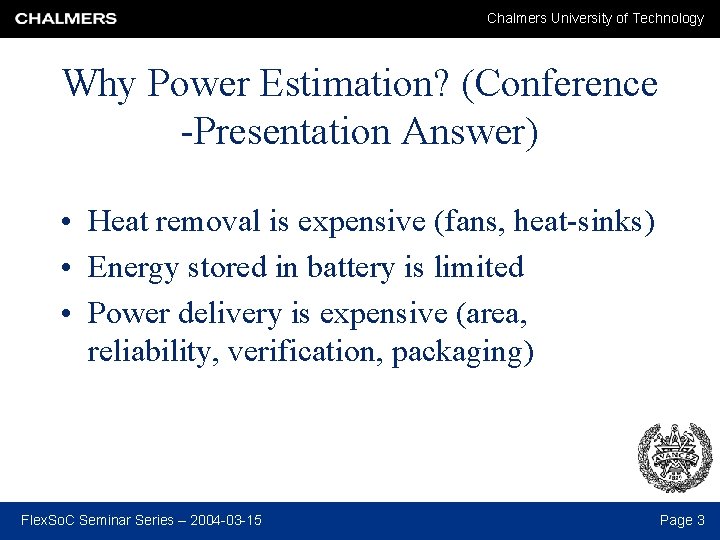 Chalmers University of Technology Why Power Estimation? (Conference -Presentation Answer) • Heat removal is