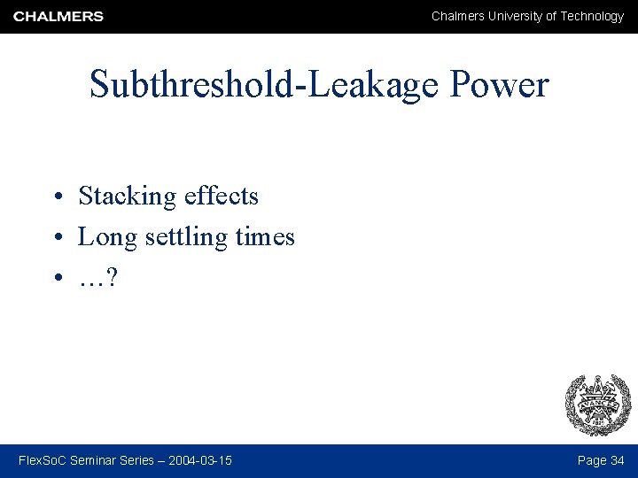 Chalmers University of Technology Subthreshold-Leakage Power • Stacking effects • Long settling times •