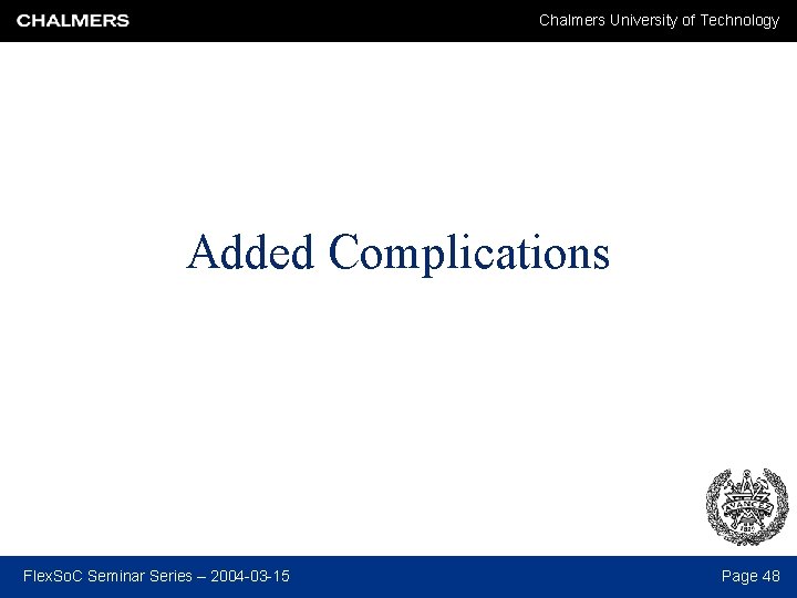 Chalmers University of Technology Added Complications Flex. So. C Seminar Series – 2004 -03