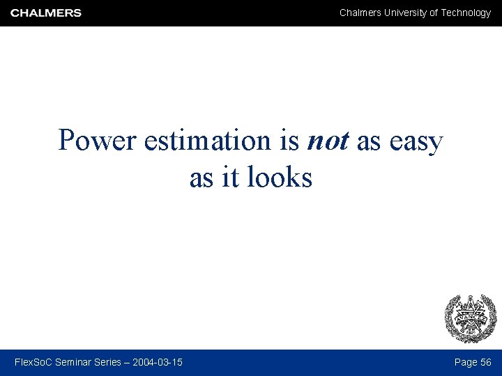 Chalmers University of Technology Power estimation is not as easy as it looks Flex.