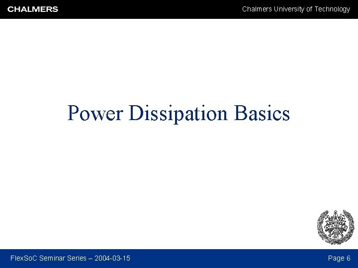 Chalmers University of Technology Power Dissipation Basics Flex. So. C Seminar Series – 2004