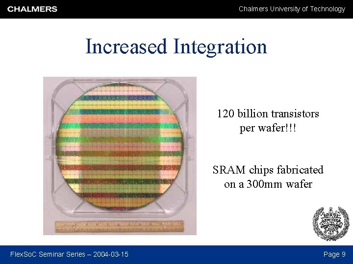 Chalmers University of Technology Increased Integration 120 billion transistors per wafer!!! SRAM chips fabricated