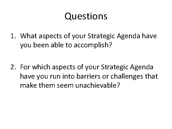 Questions 1. What aspects of your Strategic Agenda have you been able to accomplish?