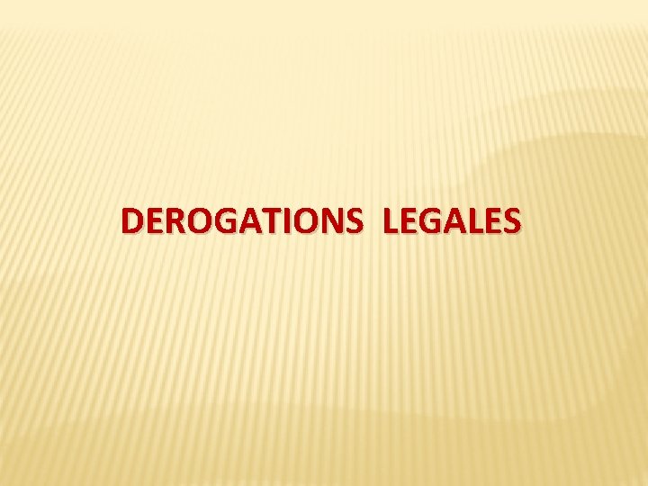 DEROGATIONS LEGALES 
