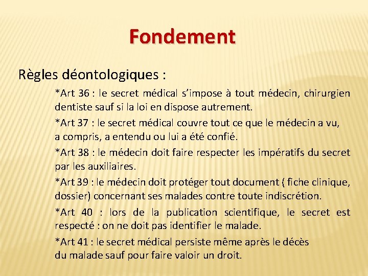 Fondement Règles déontologiques : *Art 36 : le secret médical s’impose à tout médecin,