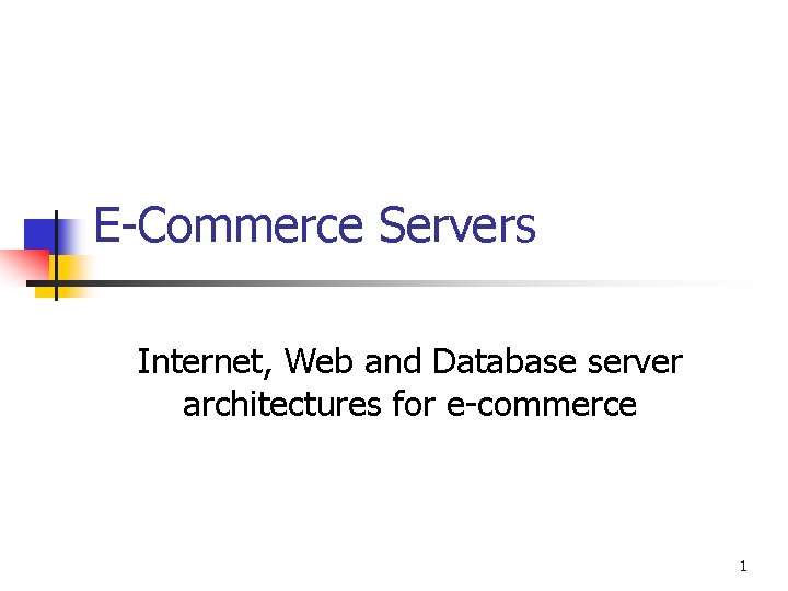 E-Commerce Servers Internet, Web and Database server architectures for e-commerce 1 