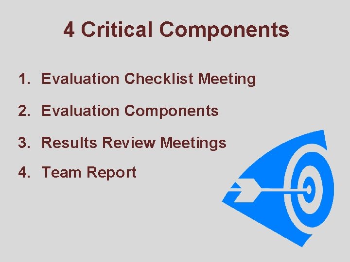 4 Critical Components 1. Evaluation Checklist Meeting 2. Evaluation Components 3. Results Review Meetings