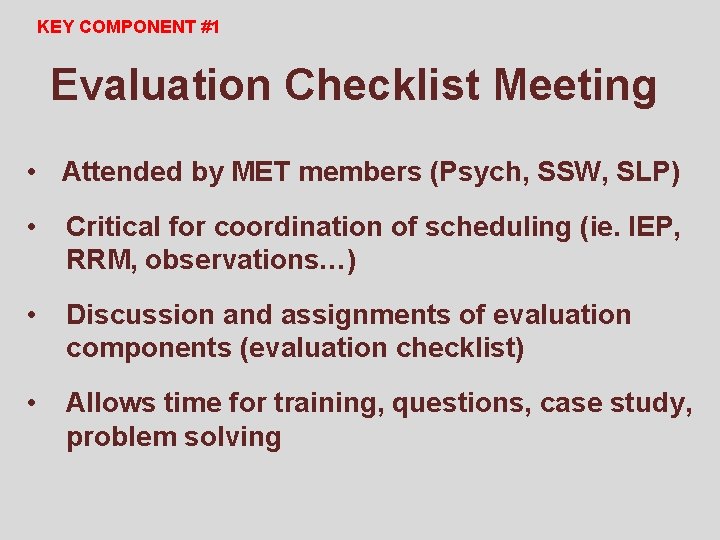 KEY COMPONENT #1 Evaluation Checklist Meeting • Attended by MET members (Psych, SSW, SLP)