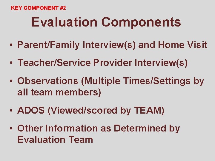KEY COMPONENT #2 Evaluation Components • Parent/Family Interview(s) and Home Visit • Teacher/Service Provider
