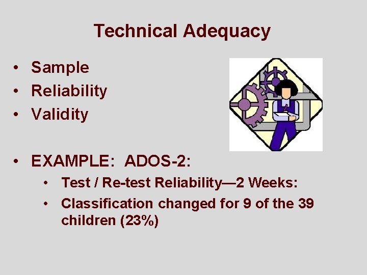 Technical Adequacy • Sample • Reliability • Validity • EXAMPLE: ADOS-2: • Test /