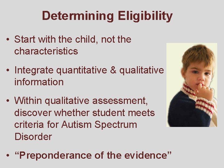 Determining Eligibility • Start with the child, not the characteristics • Integrate quantitative &
