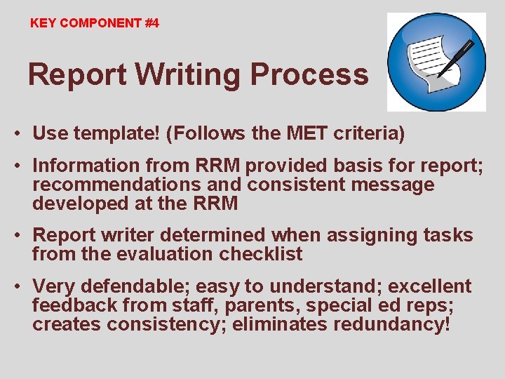 KEY COMPONENT #4 Report Writing Process • Use template! (Follows the MET criteria) •