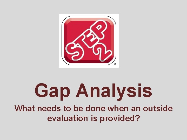Gap Analysis What needs to be done when an outside evaluation is provided? 