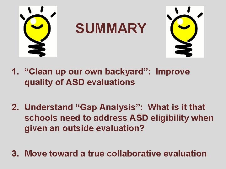 SUMMARY 1. “Clean up our own backyard”: Improve quality of ASD evaluations 2. Understand