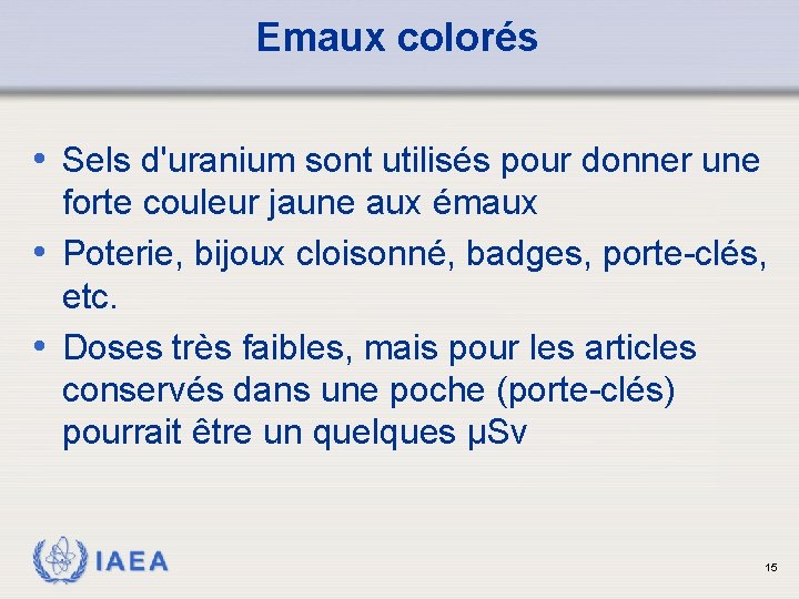 Emaux colorés • Sels d'uranium sont utilisés pour donner une forte couleur jaune aux