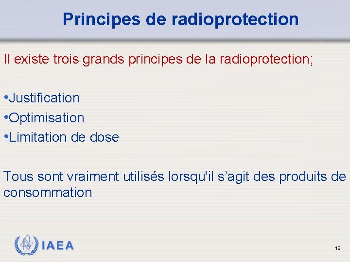 Principes de radioprotection Il existe trois grands principes de la radioprotection; • Justification •
