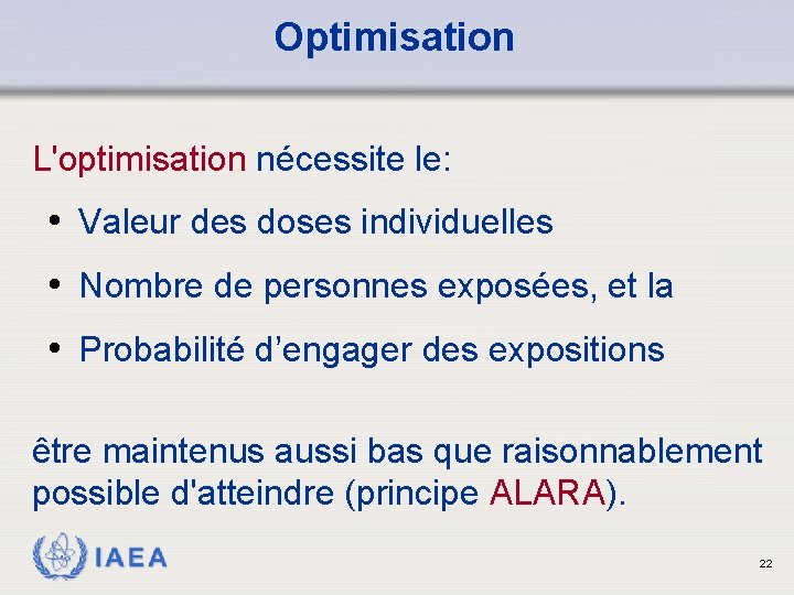 Optimisation L'optimisation nécessite le: • Valeur des doses individuelles • Nombre de personnes exposées,