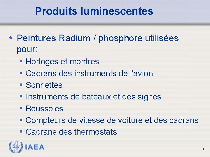 Produits luminescentes • Peintures Radium / phosphore utilisées pour: • Horloges et montres •