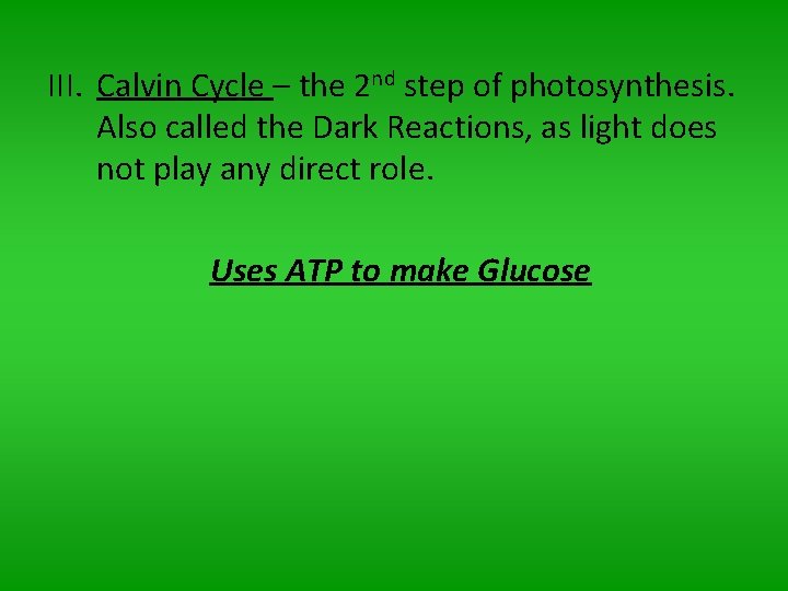 III. Calvin Cycle – the 2 nd step of photosynthesis. Also called the Dark