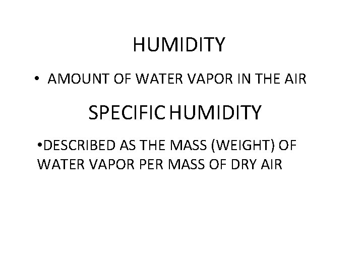 HUMIDITY • AMOUNT OF WATER VAPOR IN THE AIR SPECIFIC HUMIDITY • DESCRIBED AS