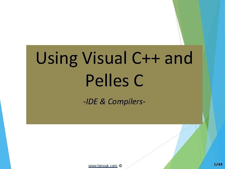 Using Visual C++ and Pelles C -IDE & Compilers- www. tenouk. com, © 1/48