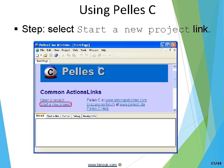 Using Pelles C Step: select Start a new project link. www. tenouk. com, ©