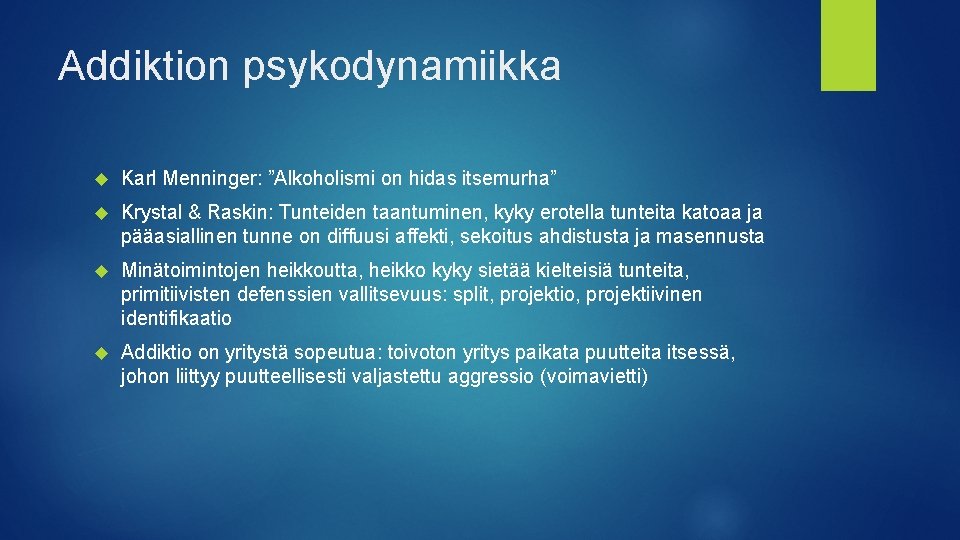 Addiktion psykodynamiikka Karl Menninger: ”Alkoholismi on hidas itsemurha” Krystal & Raskin: Tunteiden taantuminen, kyky Addiktion psykodynamiikka Karl Menninger: ”Alkoholismi on hidas itsemurha” Krystal & Raskin: Tunteiden taantuminen, kyky