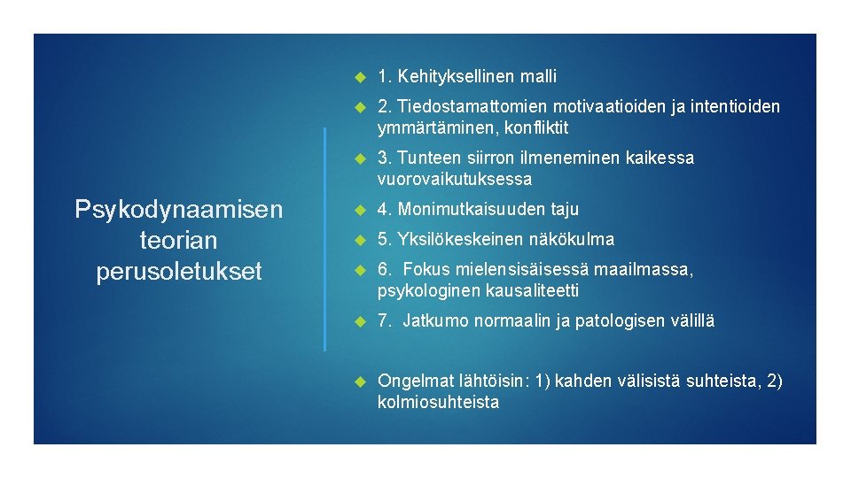 Psykodynaamisen teorian perusoletukset 1. Kehityksellinen malli 2. Tiedostamattomien motivaatioiden ja intentioiden ymmärtäminen, konfliktit 3.