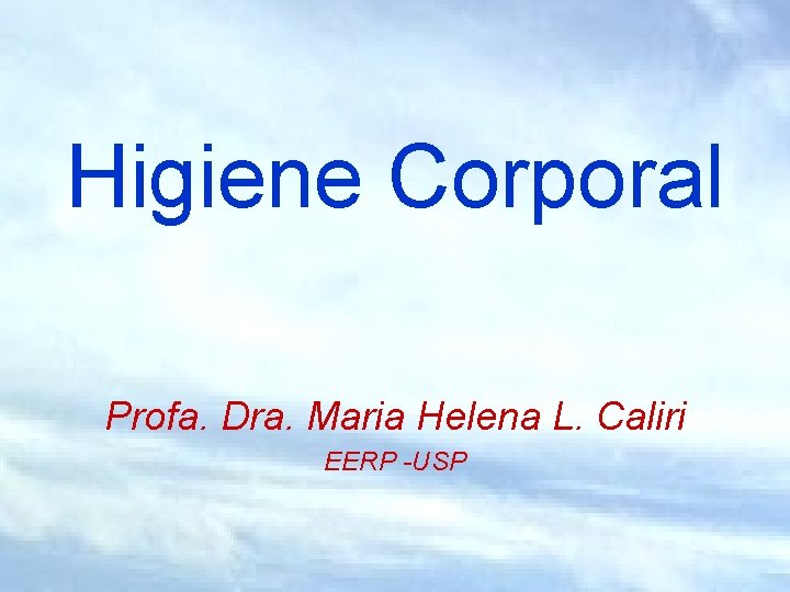 Higiene Corporal Profa. Dra. Maria Helena L. Caliri EERP -USP 