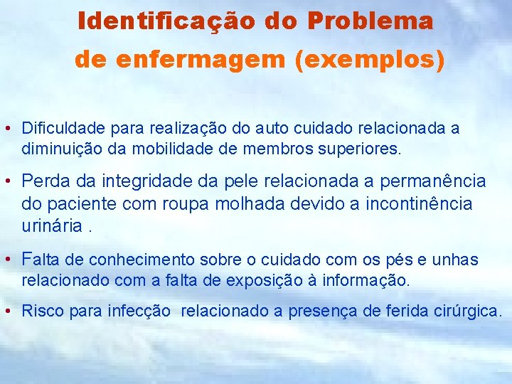 Identificação do Problema de enfermagem (exemplos) • Dificuldade para realização do auto cuidado relacionada Identificação do Problema de enfermagem (exemplos) • Dificuldade para realização do auto cuidado relacionada