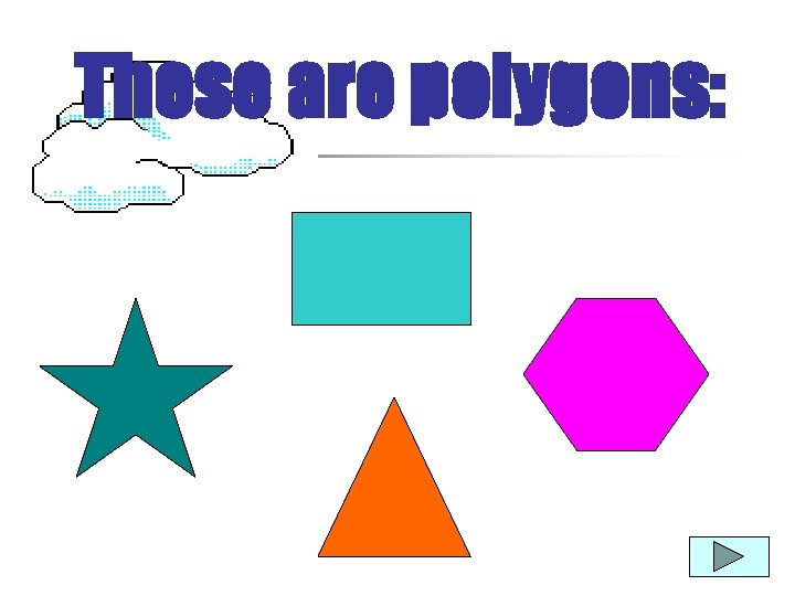 These are polygons: 