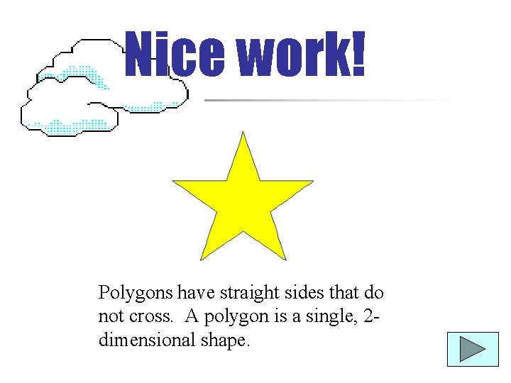 Nice work! Polygons have straight sides that do not cross. A polygon is a