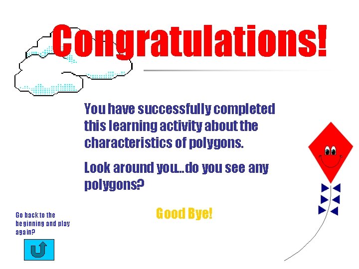 Congratulations! You have successfully completed this learning activity about the characteristics of polygons. Look