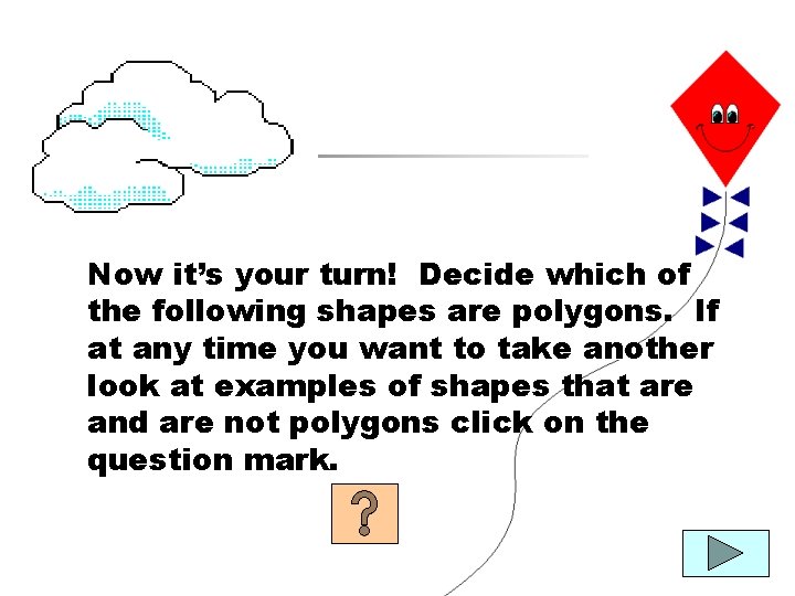 Now it’s your turn! Decide which of the following shapes are polygons. If at