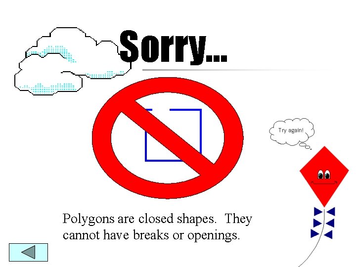 Sorry… Polygons are closed shapes. They cannot have breaks or openings. 