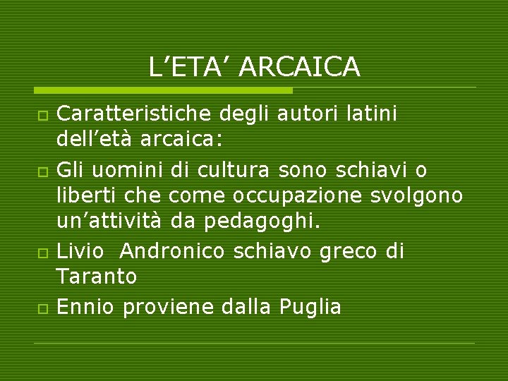 L’ETA’ ARCAICA o o Caratteristiche degli autori latini dell’età arcaica: Gli uomini di cultura