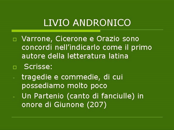 LIVIO ANDRONICO o o - - Varrone, Cicerone e Orazio sono concordi nell’indicarlo come