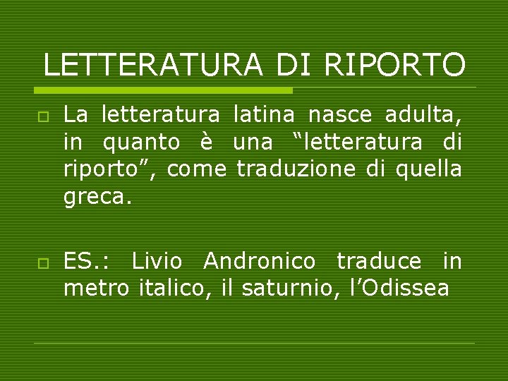 LETTERATURA DI RIPORTO o o La letteratura latina nasce adulta, in quanto è una