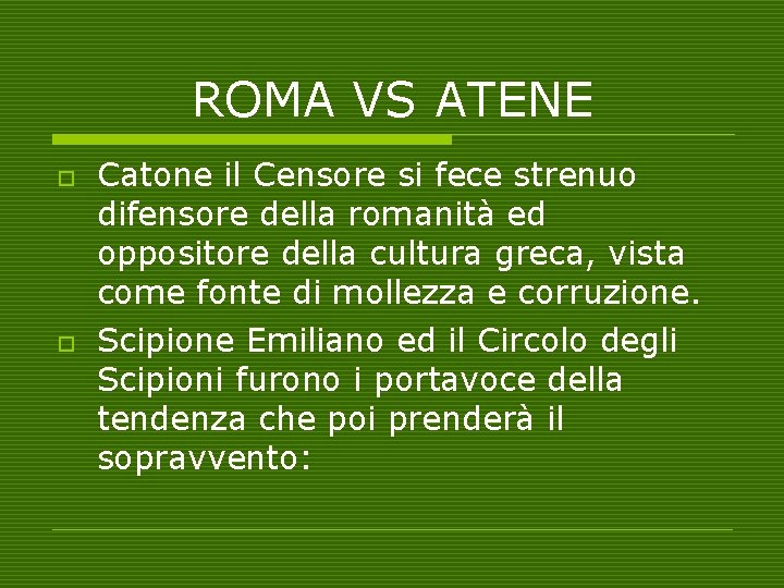 ROMA VS ATENE o o Catone il Censore si fece strenuo difensore della romanità