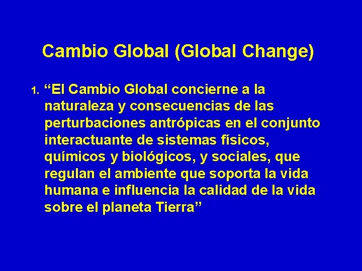 Cambio Global (Global Change) 1. “El Cambio Global concierne a la naturaleza y consecuencias