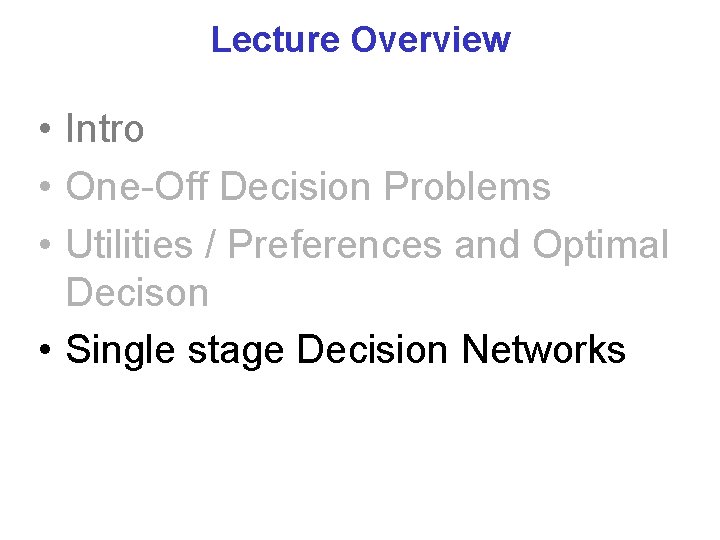 Lecture Overview • Intro • One-Off Decision Problems • Utilities / Preferences and Optimal