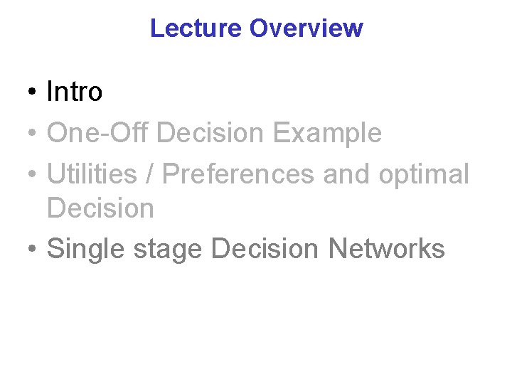 Lecture Overview • Intro • One-Off Decision Example • Utilities / Preferences and optimal