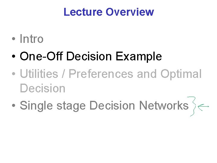 Lecture Overview • Intro • One-Off Decision Example • Utilities / Preferences and Optimal