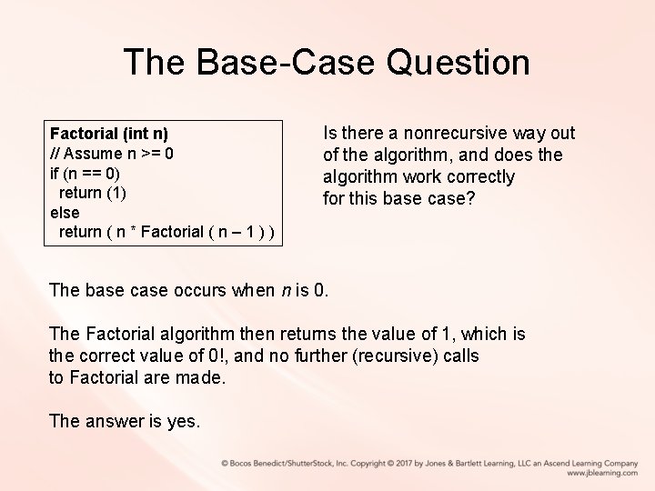 The Base-Case Question Factorial (int n) // Assume n >= 0 if (n ==