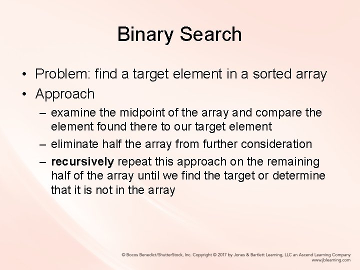 Binary Search • Problem: find a target element in a sorted array • Approach