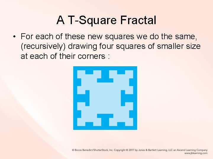 A T-Square Fractal • For each of these new squares we do the same,