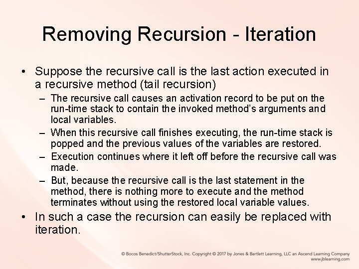 Removing Recursion - Iteration • Suppose the recursive call is the last action executed